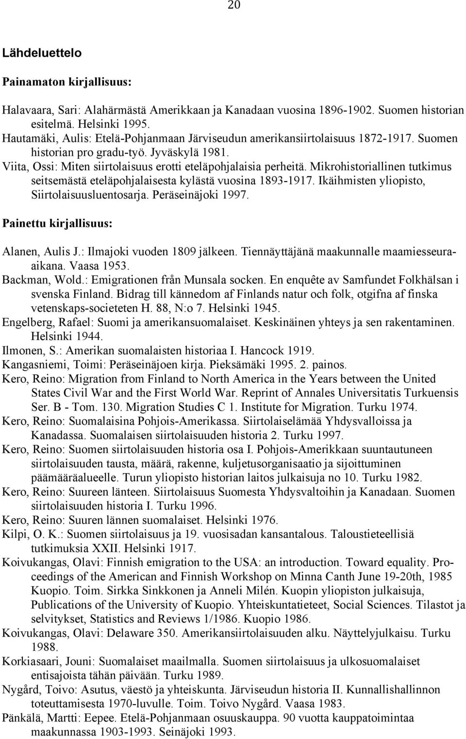 Mikrohistoriallinen tutkimus seitsemästä eteläpohjalaisesta kylästä vuosina 1893-1917. Ikäihmisten yliopisto, Siirtolaisuusluentosarja. Peräseinäjoki 1997. Painettu kirjallisuus: Alanen, Aulis J.