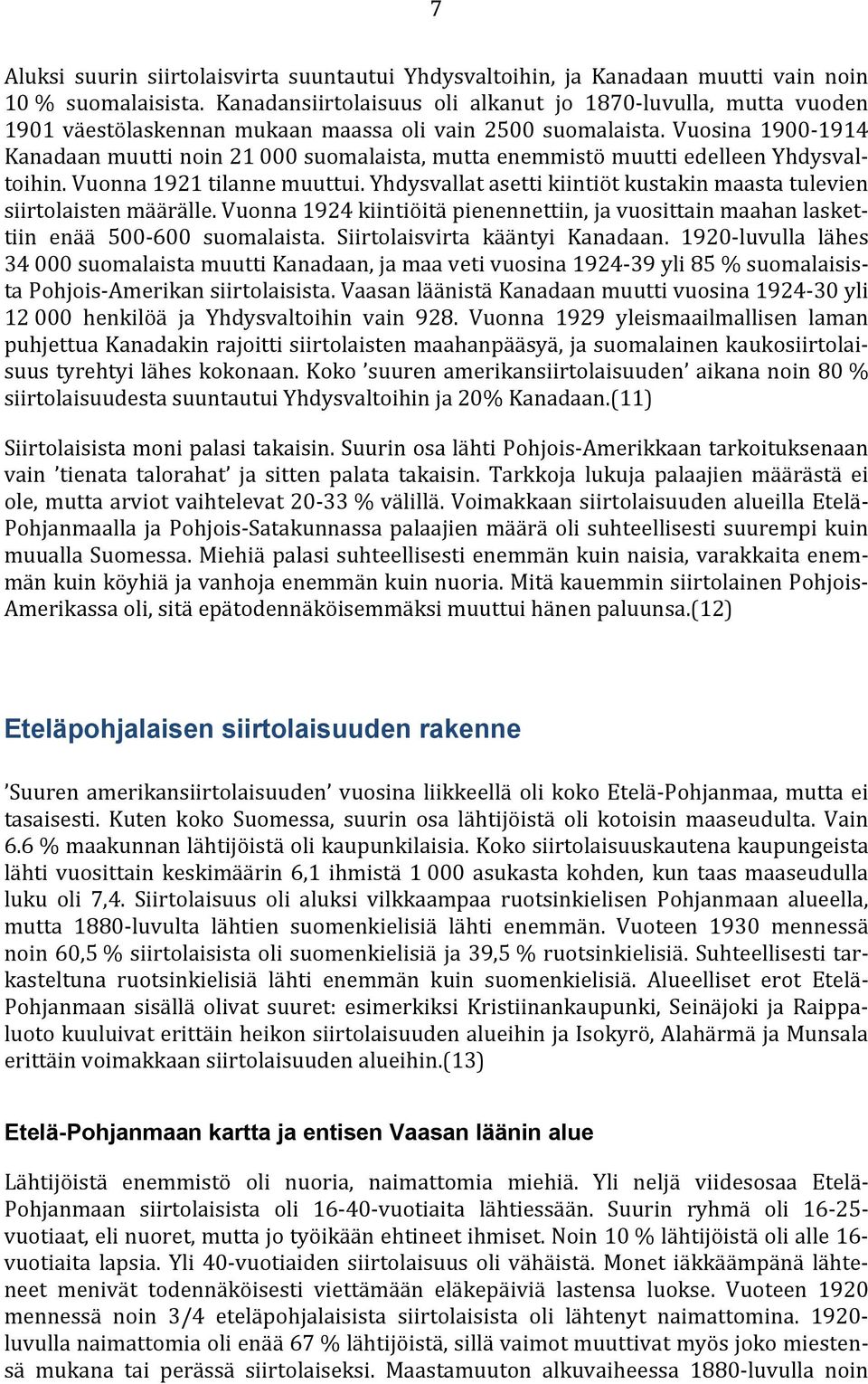 Vuosina 1900-1914 Kanadaan muutti noin 21 000 suomalaista, mutta enemmistö muutti edelleen Yhdysvaltoihin. Vuonna 1921 tilanne muuttui.