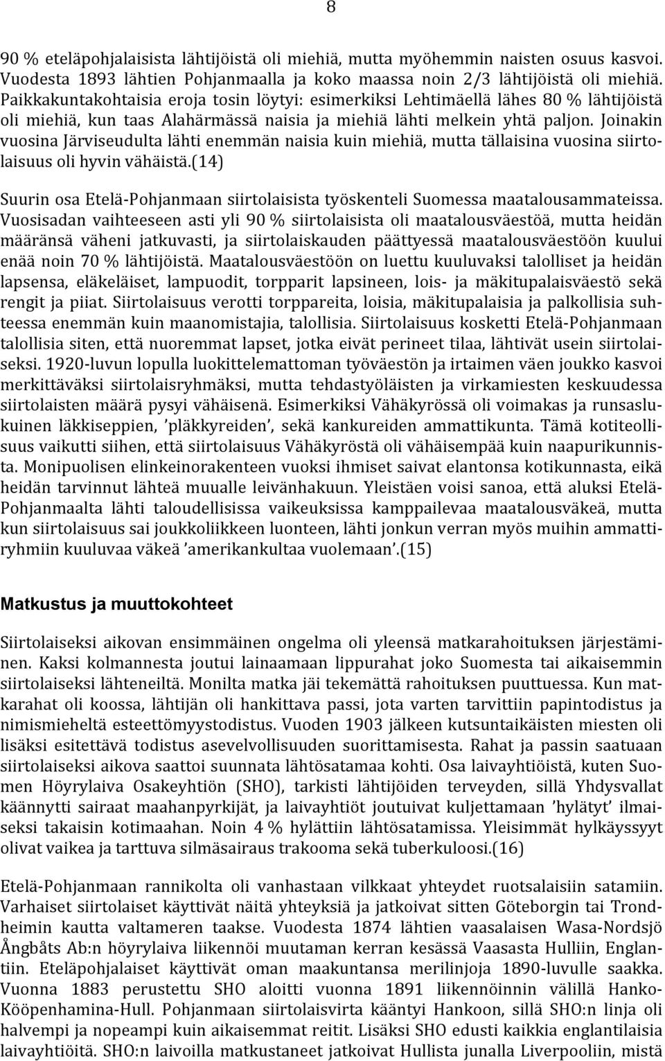 Joinakin vuosina Järviseudulta lähti enemmän naisia kuin miehiä, mutta tällaisina vuosina siirtolaisuus oli hyvin vähäistä.