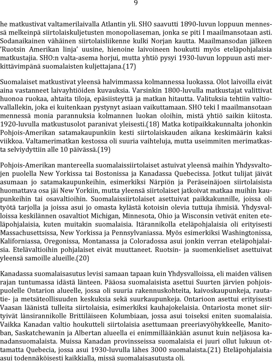 SHO:n valta-asema horjui, mutta yhtiö pysyi 1930-luvun loppuun asti merkittävimpänä suomalaisten kuljettajana.(17) Suomalaiset matkustivat yleensä halvimmassa kolmannessa luokassa.