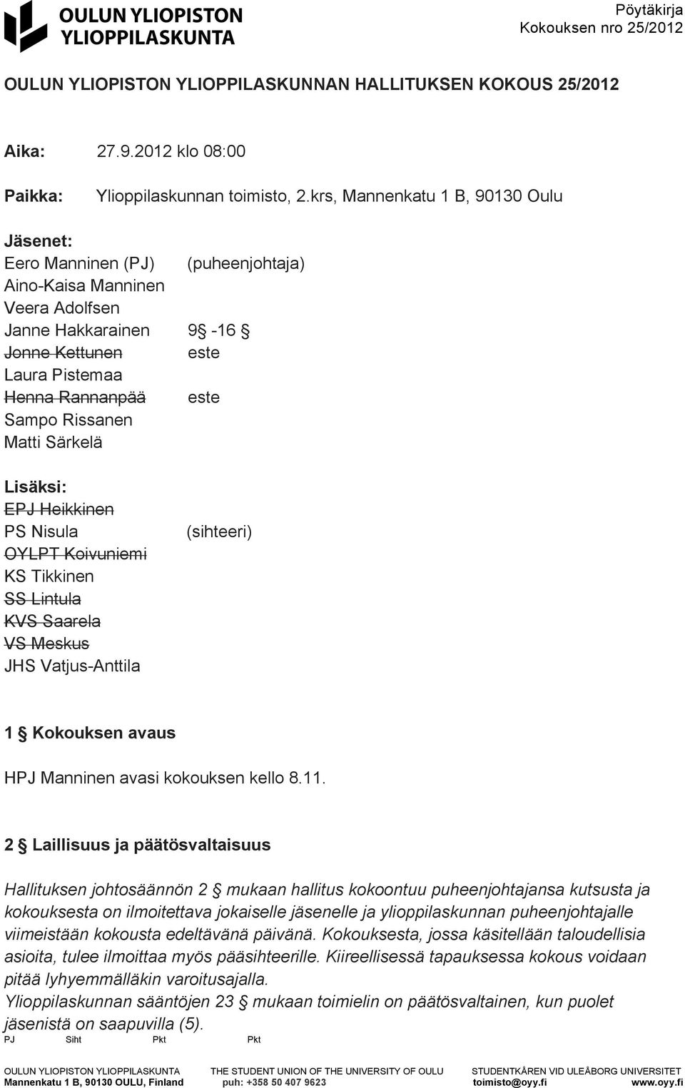 Rissanen Matti Särkelä Lisäksi: EPJ Heikkinen PS Nisula OYLPT Koivuniemi KS Tikkinen SS Lintula KVS Saarela VS Meskus JHS Vatjus-Anttila (sihteeri) 1 Kokouksen avaus HPJ Manninen avasi kokouksen