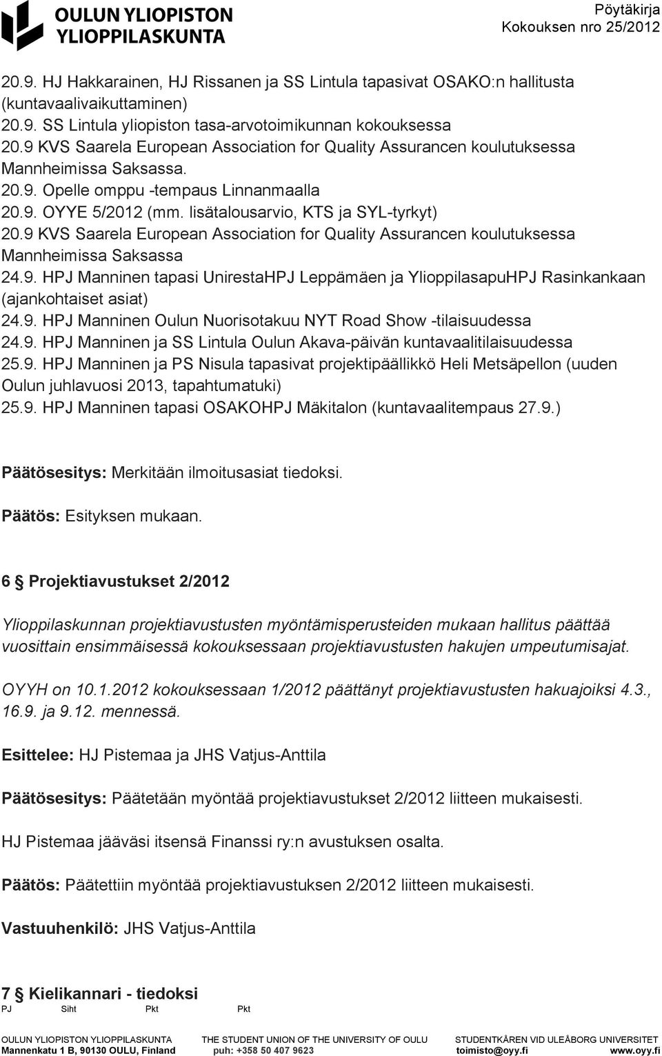 9 KVS Saarela European Association for Quality Assurancen koulutuksessa Mannheimissa Saksassa 24.9. HPJ Manninen tapasi UnirestaHPJ Leppämäen ja YlioppilasapuHPJ Rasinkankaan (ajankohtaiset asiat) 24.