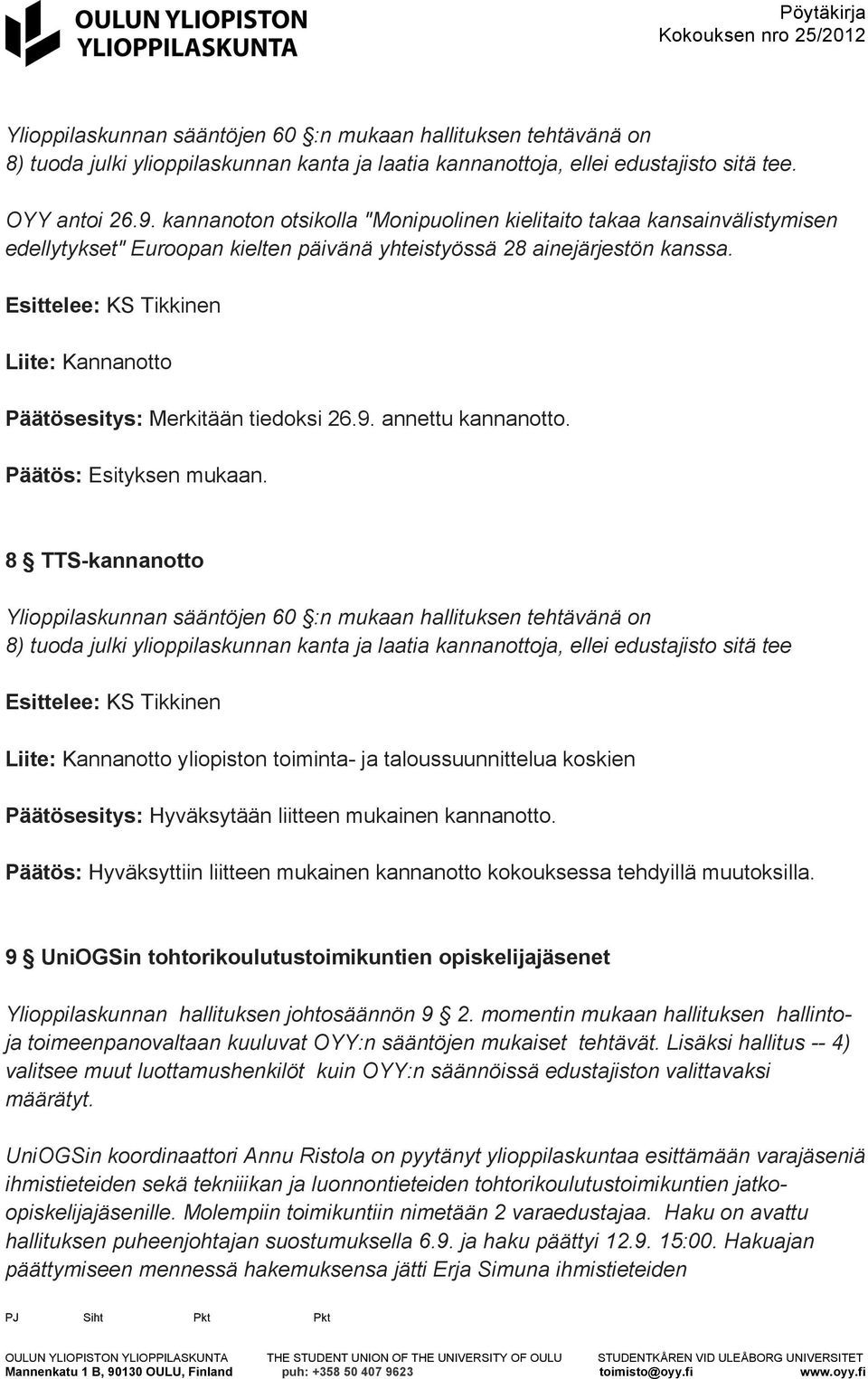 Esittelee: KS Tikkinen Liite: Kannanotto Päätösesitys: Merkitään tiedoksi 26.9. annettu kannanotto.