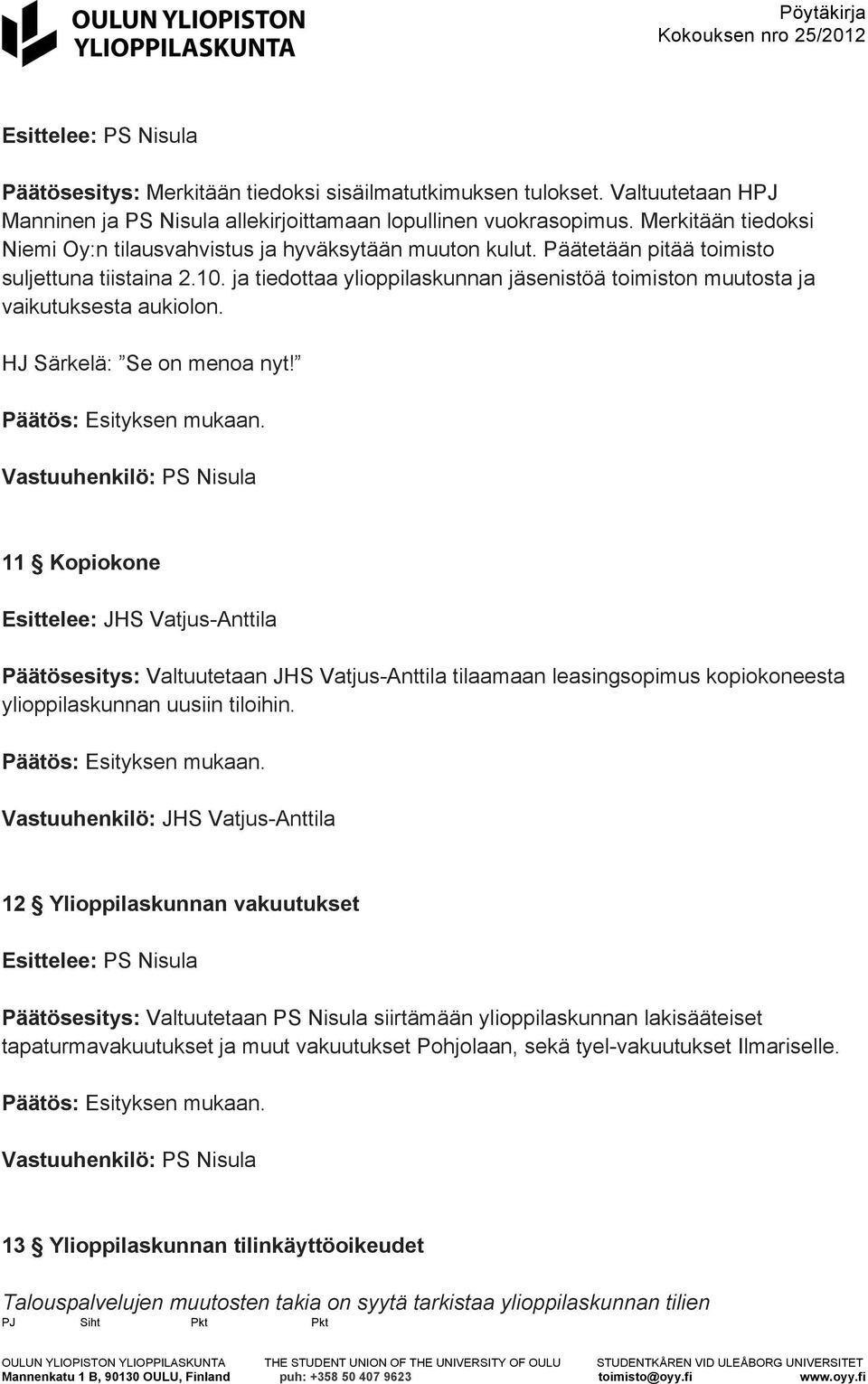 ja tiedottaa ylioppilaskunnan jäsenistöä toimiston muutosta ja vaikutuksesta aukiolon. HJ Särkelä: Se on menoa nyt!