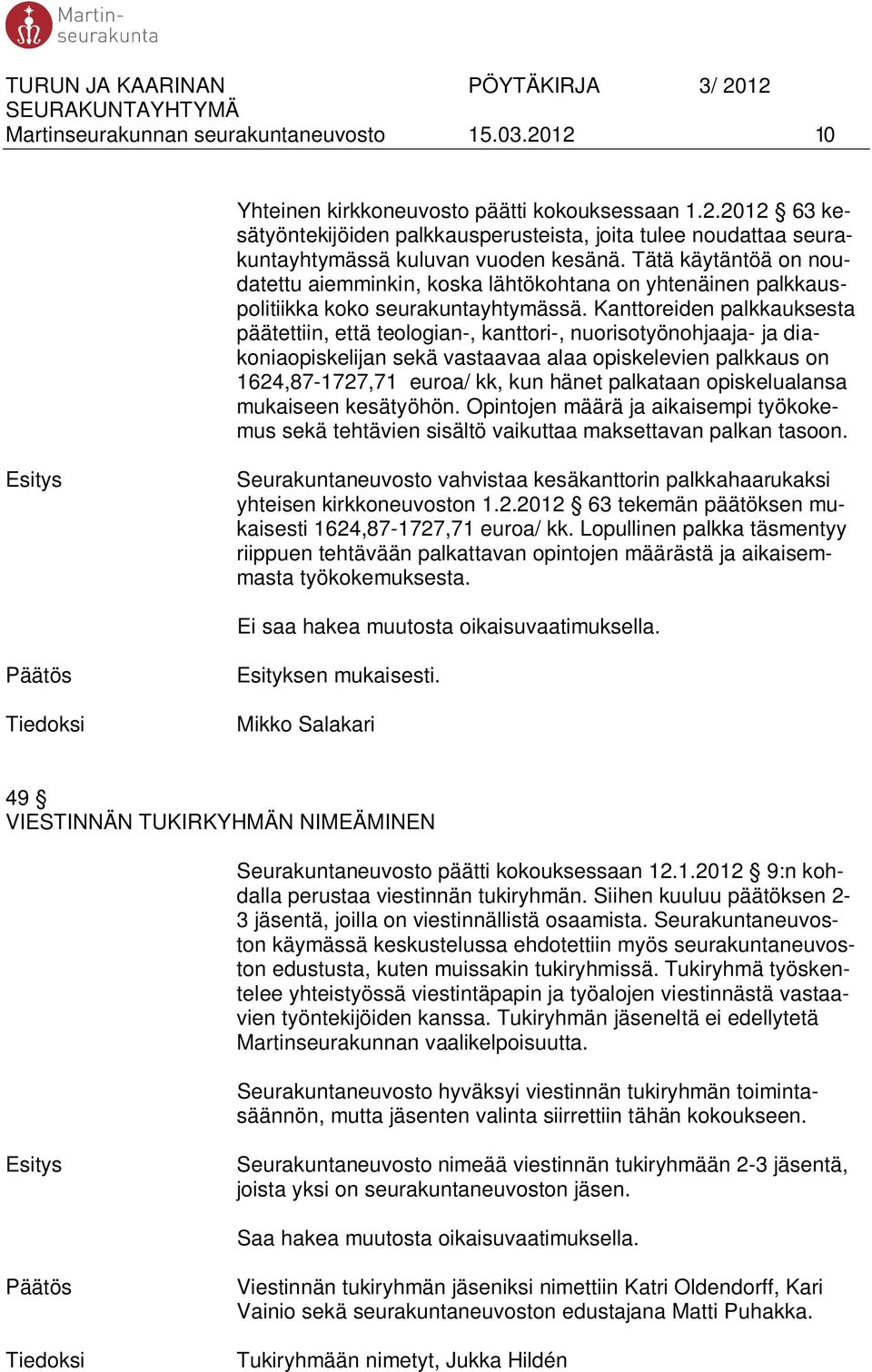 Kanttoreiden palkkauksesta päätettiin, että teologian-, kanttori-, nuorisotyönohjaaja- ja diakoniaopiskelijan sekä vastaavaa alaa opiskelevien palkkaus on 1624,87-1727,71 euroa/ kk, kun hänet