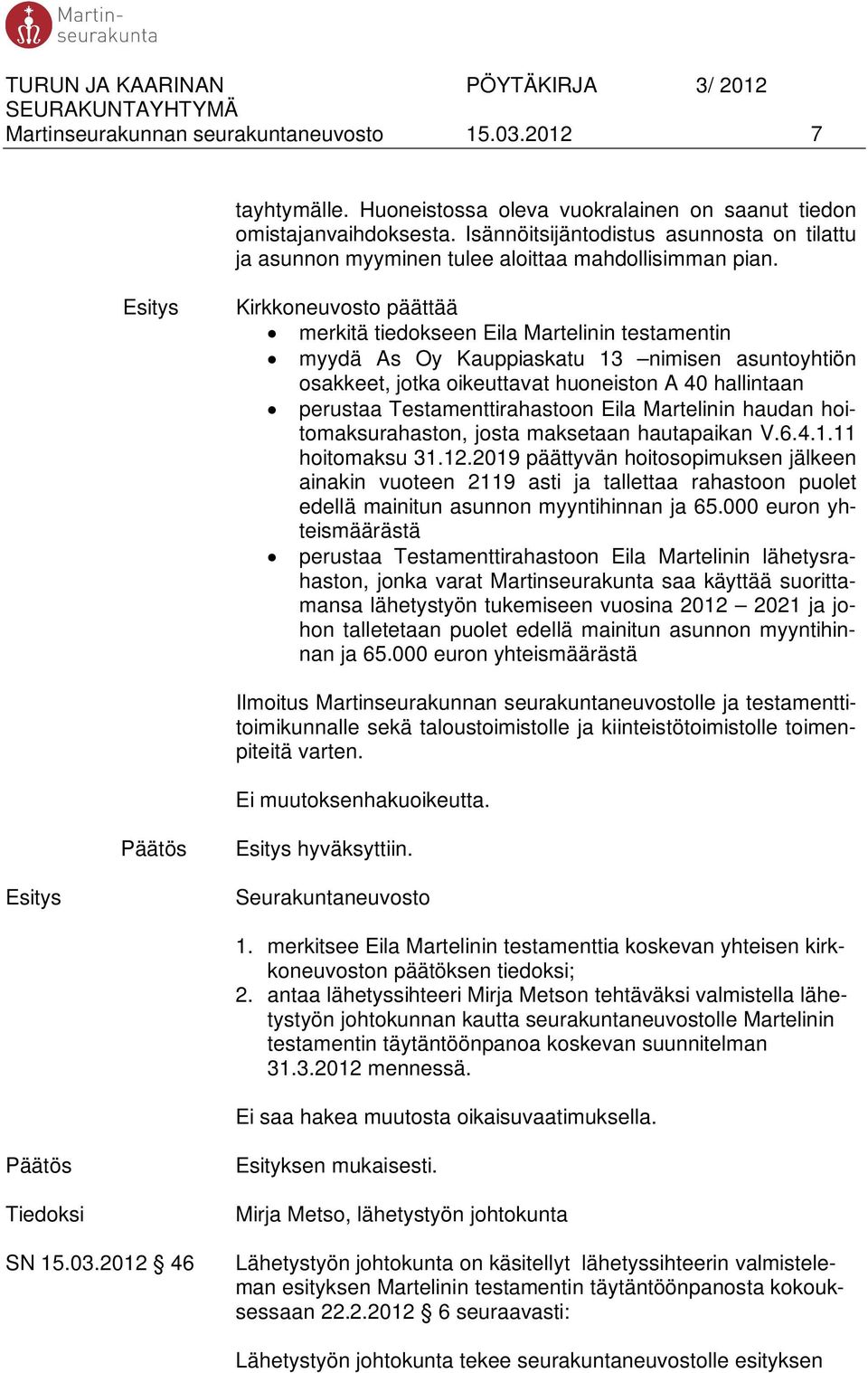 Kirkkoneuvosto päättää merkitä tiedokseen Eila Martelinin testamentin myydä As Oy Kauppiaskatu 13 nimisen asuntoyhtiön osakkeet, jotka oikeuttavat huoneiston A 40 hallintaan perustaa