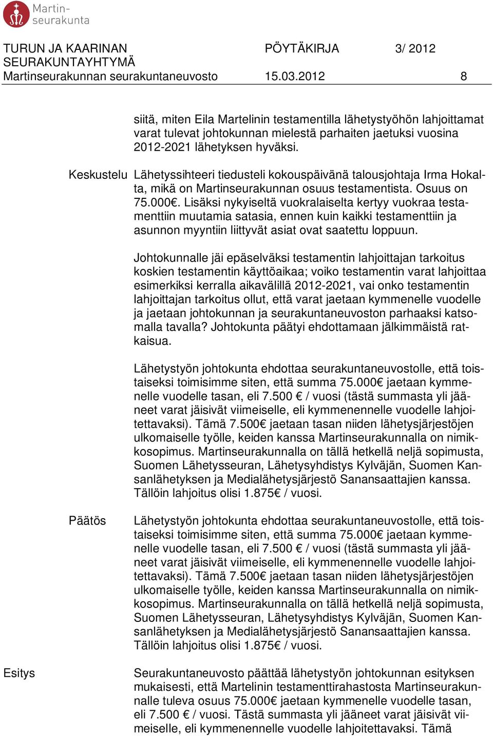 Keskustelu Lähetyssihteeri tiedusteli kokouspäivänä talousjohtaja Irma Hokalta, mikä on Martinseurakunnan osuus testamentista. Osuus on 75.000.