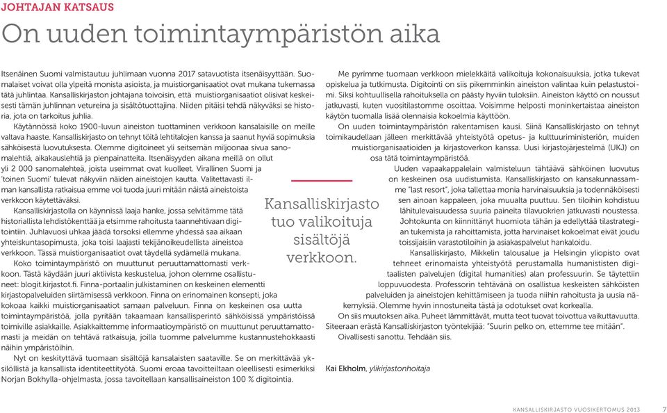 Kansalliskirjaston johtajana toivoisin, että muistiorganisaatiot olisivat keskeisesti tämän juhlinnan vetureina ja sisältötuottajina.