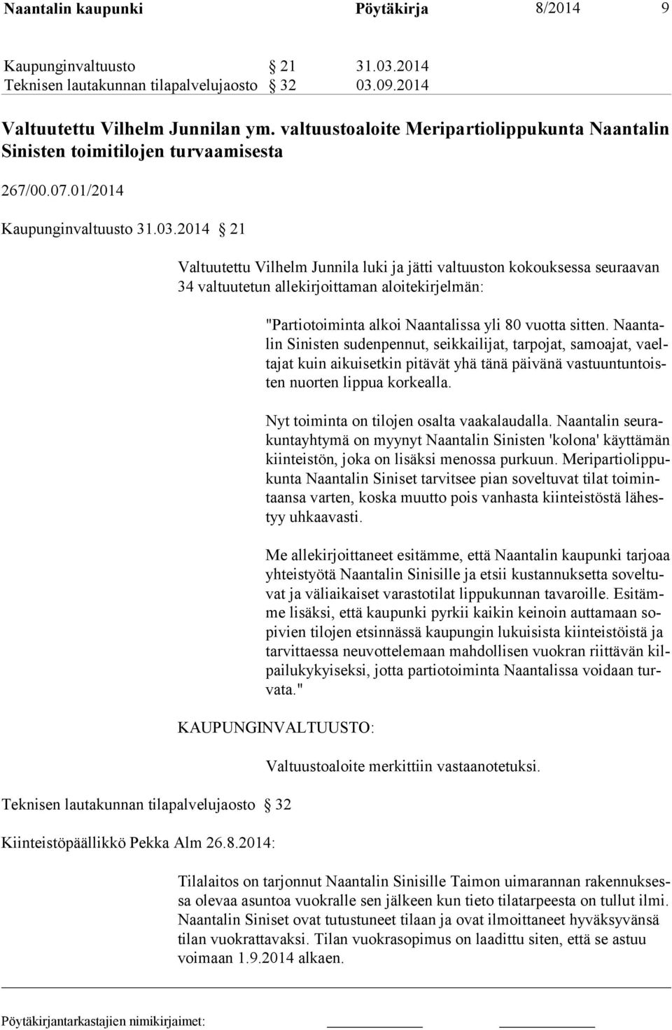 2014 21 Valtuutettu Vilhelm Junnila luki ja jätti valtuuston kokouksessa seuraavan 34 valtuutetun allekirjoittaman aloitekirjelmän: "Partiotoiminta alkoi Naantalissa yli 80 vuotta sitten.