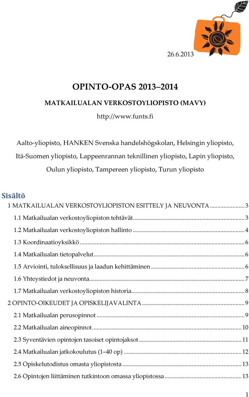 yliopisto Sisältö 1 MATKAILUALAN VERKOSTOYLIOPISTON ESITTELY JA NEUVONTA... 3 1.1 Matkailualan verkostoyliopiston tehtävät... 3 1.2 Matkailualan verkostoyliopiston hallinto... 4 1.