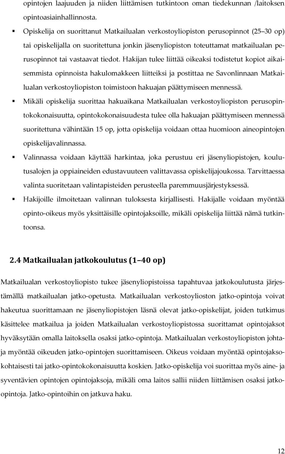 Hakijan tulee liittää oikeaksi todistetut kopiot aikaisemmista opinnoista hakulomakkeen liitteiksi ja postittaa ne Savonlinnaan Matkailualan verkostoyliopiston toimistoon hakuajan päättymiseen