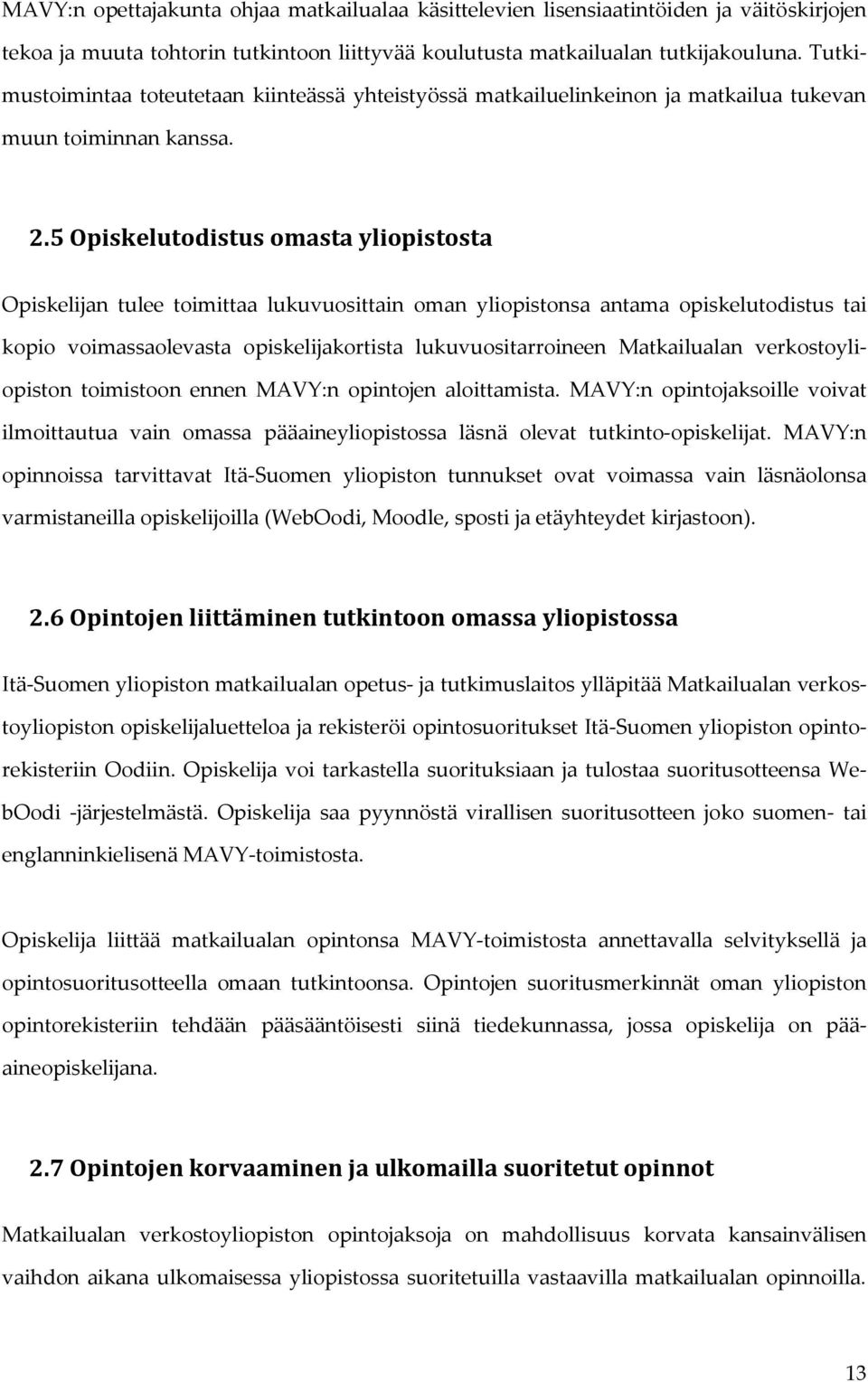 5 Opiskelutodistus omasta yliopistosta Opiskelijan tulee toimittaa lukuvuosittain oman yliopistonsa antama opiskelutodistus tai kopio voimassaolevasta opiskelijakortista lukuvuositarroineen