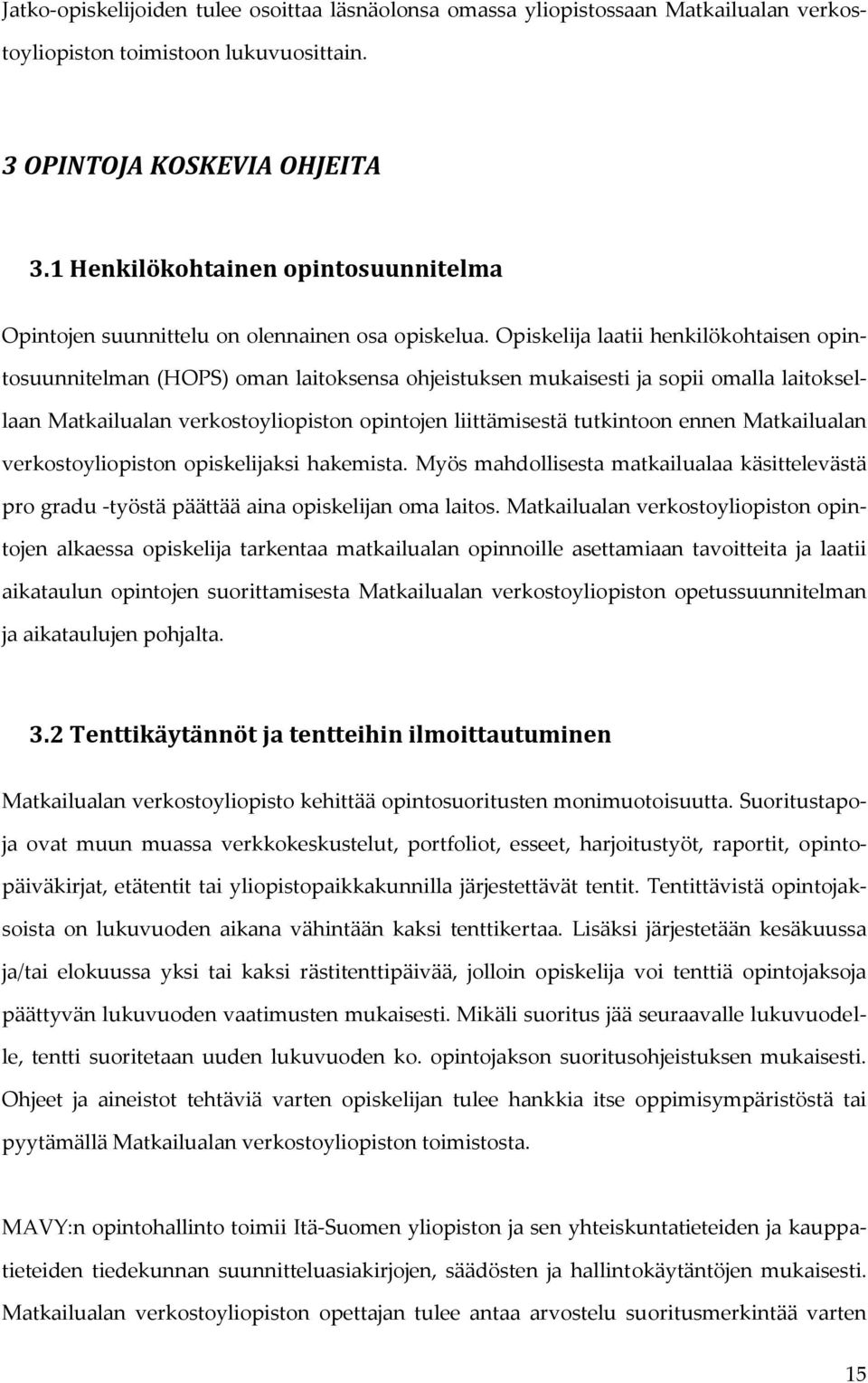 Opiskelija laatii henkilökohtaisen opintosuunnitelman (HOPS) oman laitoksensa ohjeistuksen mukaisesti ja sopii omalla laitoksellaan Matkailualan verkostoyliopiston opintojen liittämisestä tutkintoon