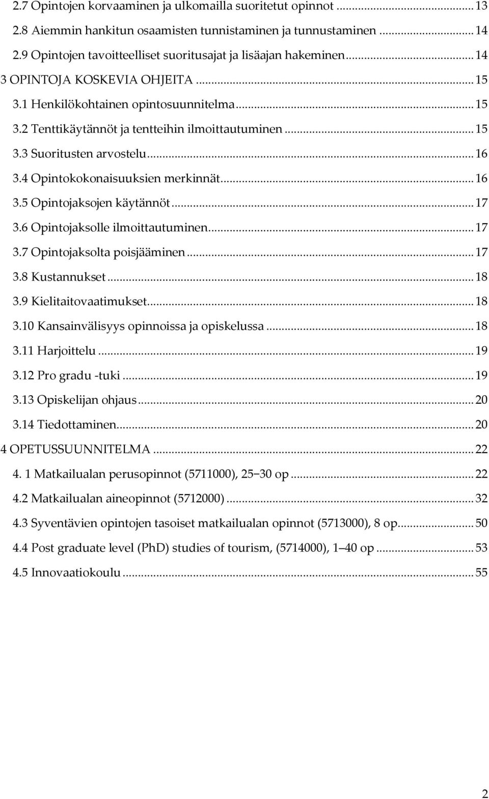 4 Opintokokonaisuuksien merkinnät... 16 3.5 Opintojaksojen käytännöt... 17 3.6 Opintojaksolle ilmoittautuminen... 17 3.7 Opintojaksolta poisjääminen... 17 3.8 Kustannukset... 18 3.