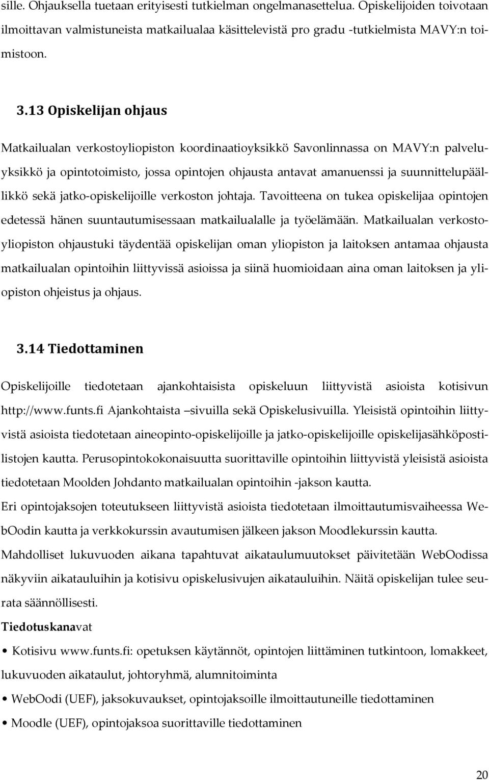 sekä jatko-opiskelijoille verkoston johtaja. Tavoitteena on tukea opiskelijaa opintojen edetessä hänen suuntautumisessaan matkailualalle ja työelämään.