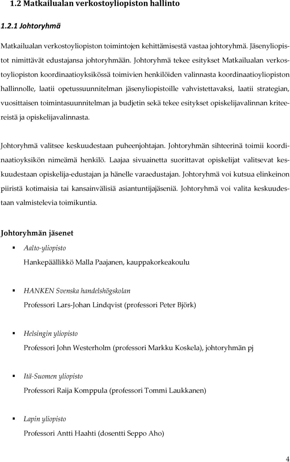 vahvistettavaksi, laatii strategian, vuosittaisen toimintasuunnitelman ja budjetin sekä tekee esitykset opiskelijavalinnan kriteereistä ja opiskelijavalinnasta.