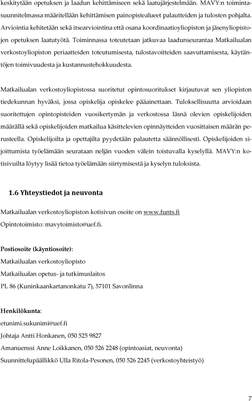Toiminnassa toteutetaan jatkuvaa laadunseurantaa Matkailualan verkostoyliopiston periaatteiden toteutumisesta, tulostavoitteiden saavuttamisesta, käytäntöjen toimivuudesta ja kustannustehokkuudesta.