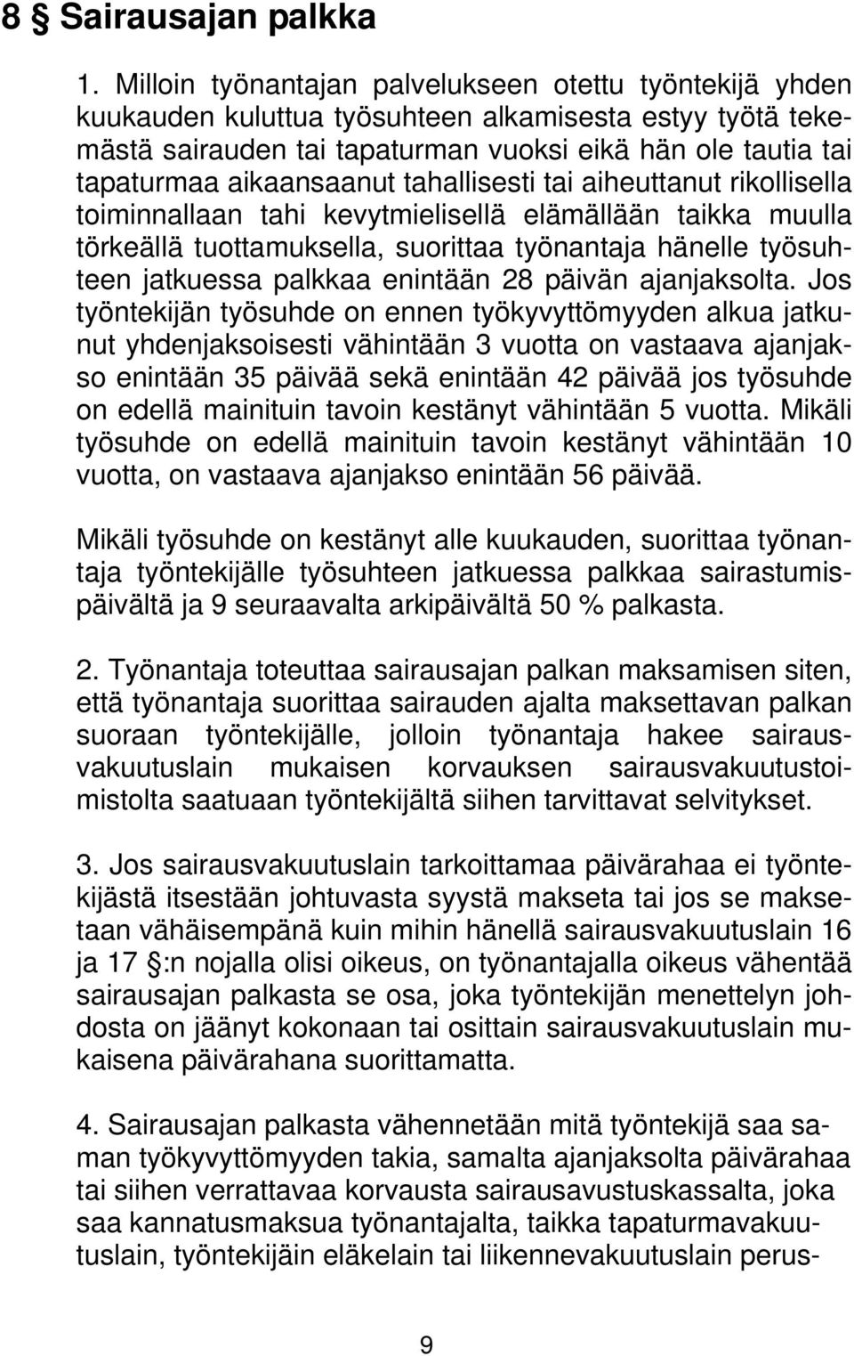 aikaansaanut tahallisesti tai aiheuttanut rikollisella toiminnallaan tahi kevytmielisellä elämällään taikka muulla törkeällä tuottamuksella, suorittaa työnantaja hänelle työsuhteen jatkuessa palkkaa