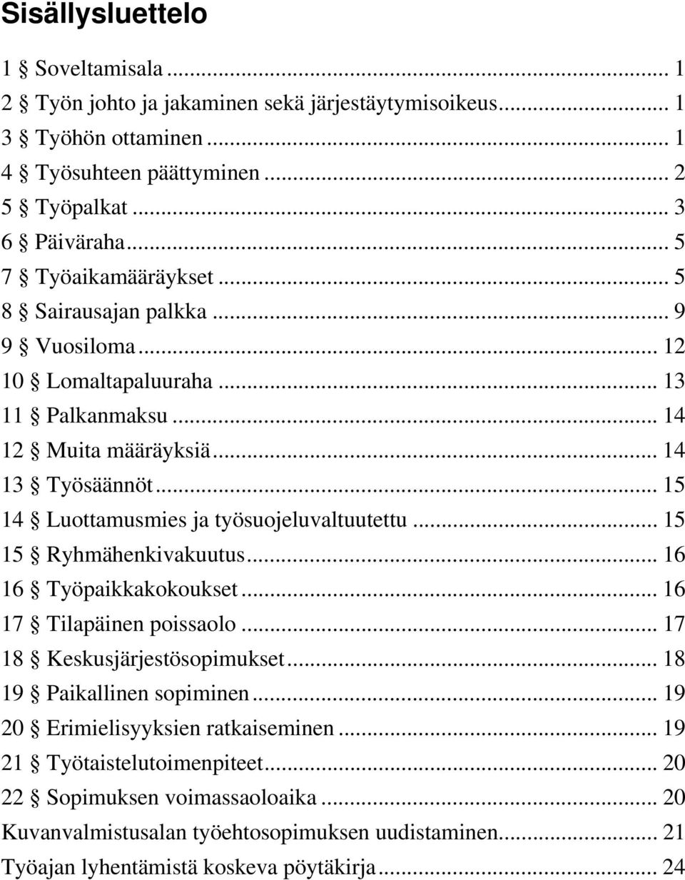 .. 15 14 Luottamusmies ja työsuojeluvaltuutettu... 15 15 Ryhmähenkivakuutus... 16 16 Työpaikkakokoukset... 16 17 Tilapäinen poissaolo... 17 18 Keskusjärjestösopimukset.