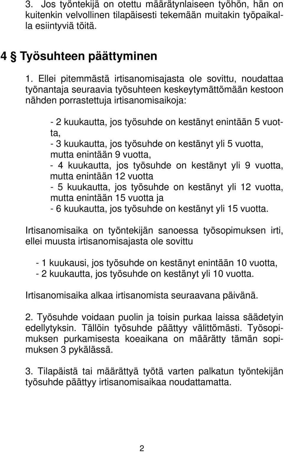 enintään 5 vuotta, - 3 kuukautta, jos työsuhde on kestänyt yli 5 vuotta, mutta enintään 9 vuotta, - 4 kuukautta, jos työsuhde on kestänyt yli 9 vuotta, mutta enintään 12 vuotta - 5 kuukautta, jos