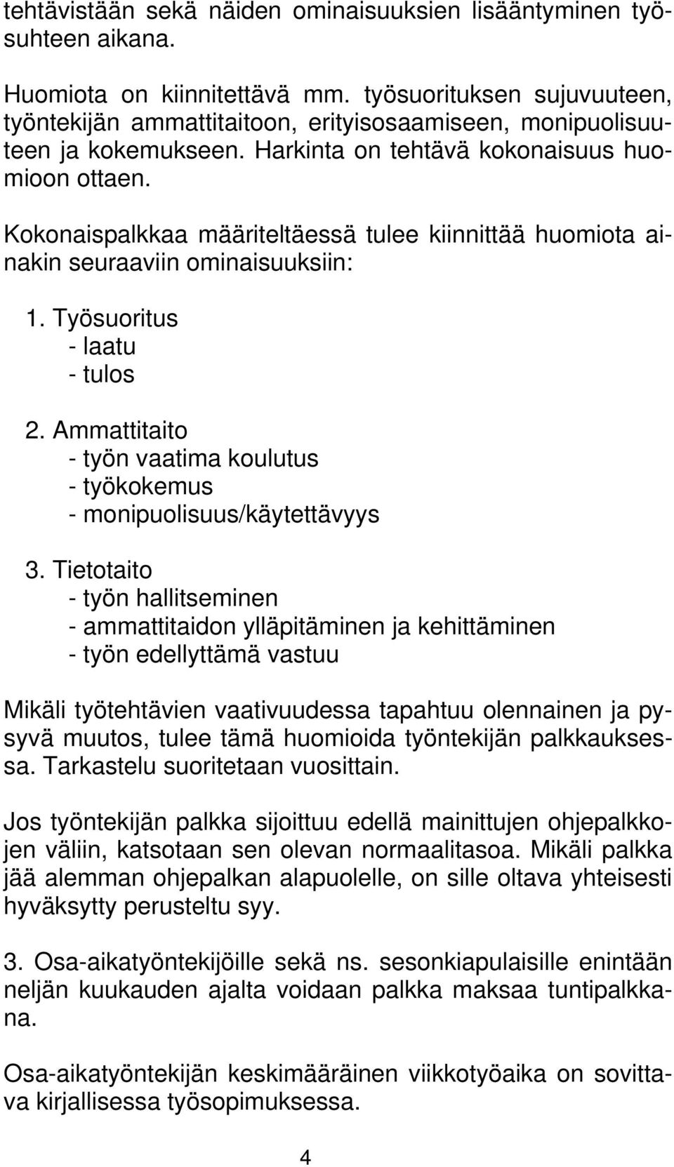 Kokonaispalkkaa määriteltäessä tulee kiinnittää huomiota ainakin seuraaviin ominaisuuksiin: 1. Työsuoritus - laatu - tulos 2.