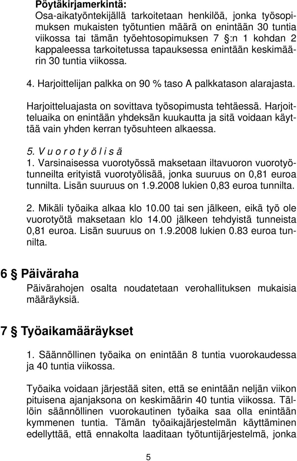 Harjoitteluaika on enintään yhdeksän kuukautta ja sitä voidaan käyttää vain yhden kerran työsuhteen alkaessa. 5. V u o r o t y ö l i s ä 1.