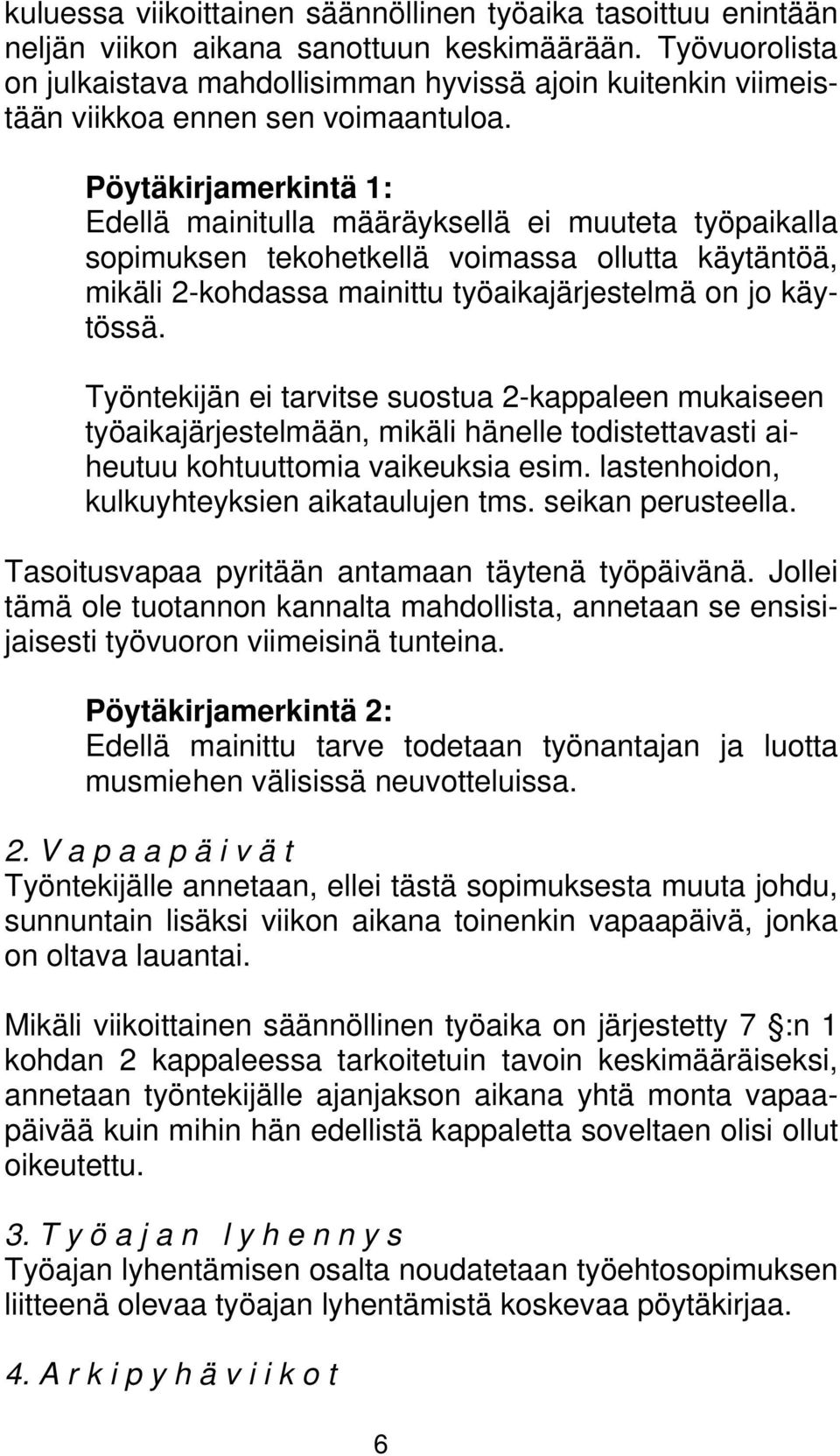 Pöytäkirjamerkintä 1: Edellä mainitulla määräyksellä ei muuteta työpaikalla sopimuksen tekohetkellä voimassa ollutta käytäntöä, mikäli 2-kohdassa mainittu työaikajärjestelmä on jo käytössä.