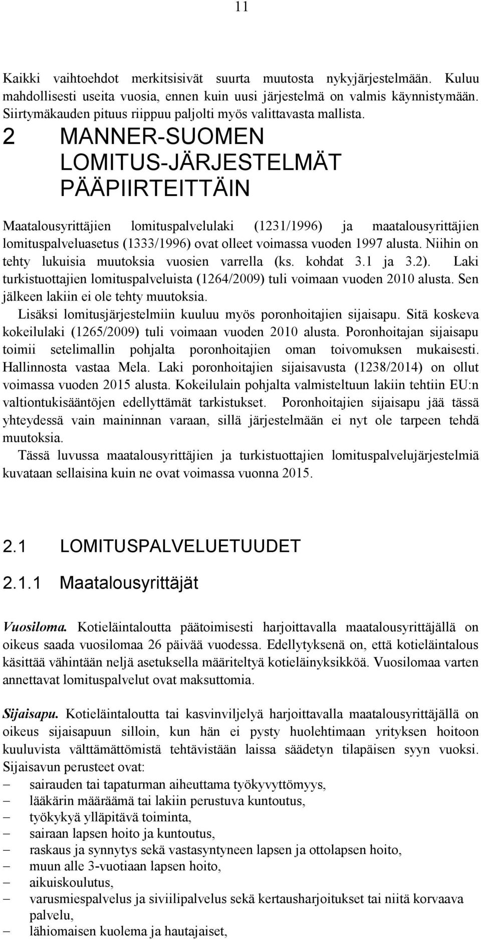 2 MANNER-SUOMEN LOMITUS-JÄRJESTELMÄT PÄÄPIIRTEITTÄIN Maatalousyrittäjien lomituspalvelulaki (1231/1996) ja maatalousyrittäjien lomituspalveluasetus (1333/1996) ovat olleet voimassa vuoden 1997 alusta.