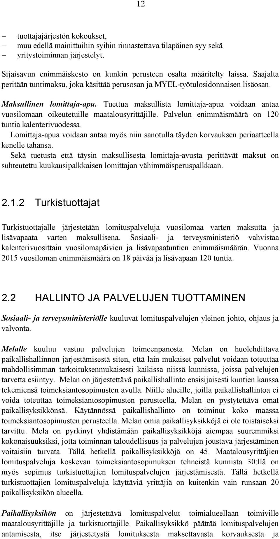 Tuettua maksullista lomittaja-apua voidaan antaa vuosilomaan oikeutetuille maatalousyrittäjille. Palvelun enimmäismäärä on 120 tuntia kalenterivuodessa.