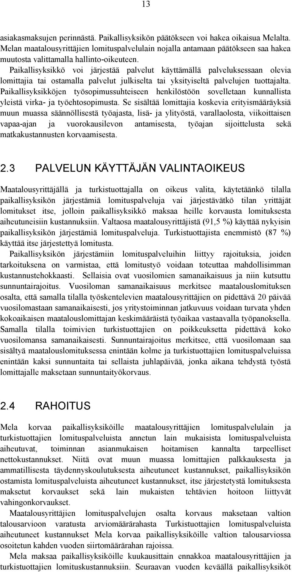 Paikallisyksikkö voi järjestää palvelut käyttämällä palveluksessaan olevia lomittajia tai ostamalla palvelut julkiselta tai yksityiseltä palvelujen tuottajalta.