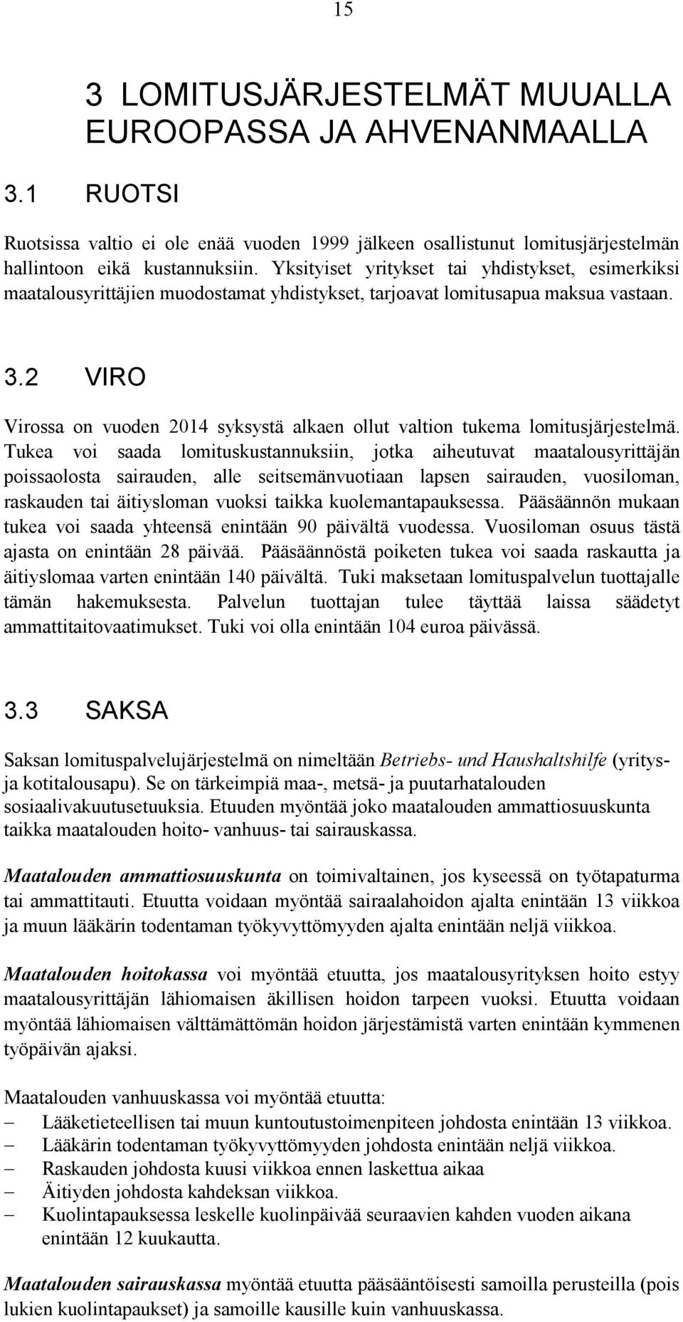 2 VIRO Virossa on vuoden 2014 syksystä alkaen ollut valtion tukema lomitusjärjestelmä.
