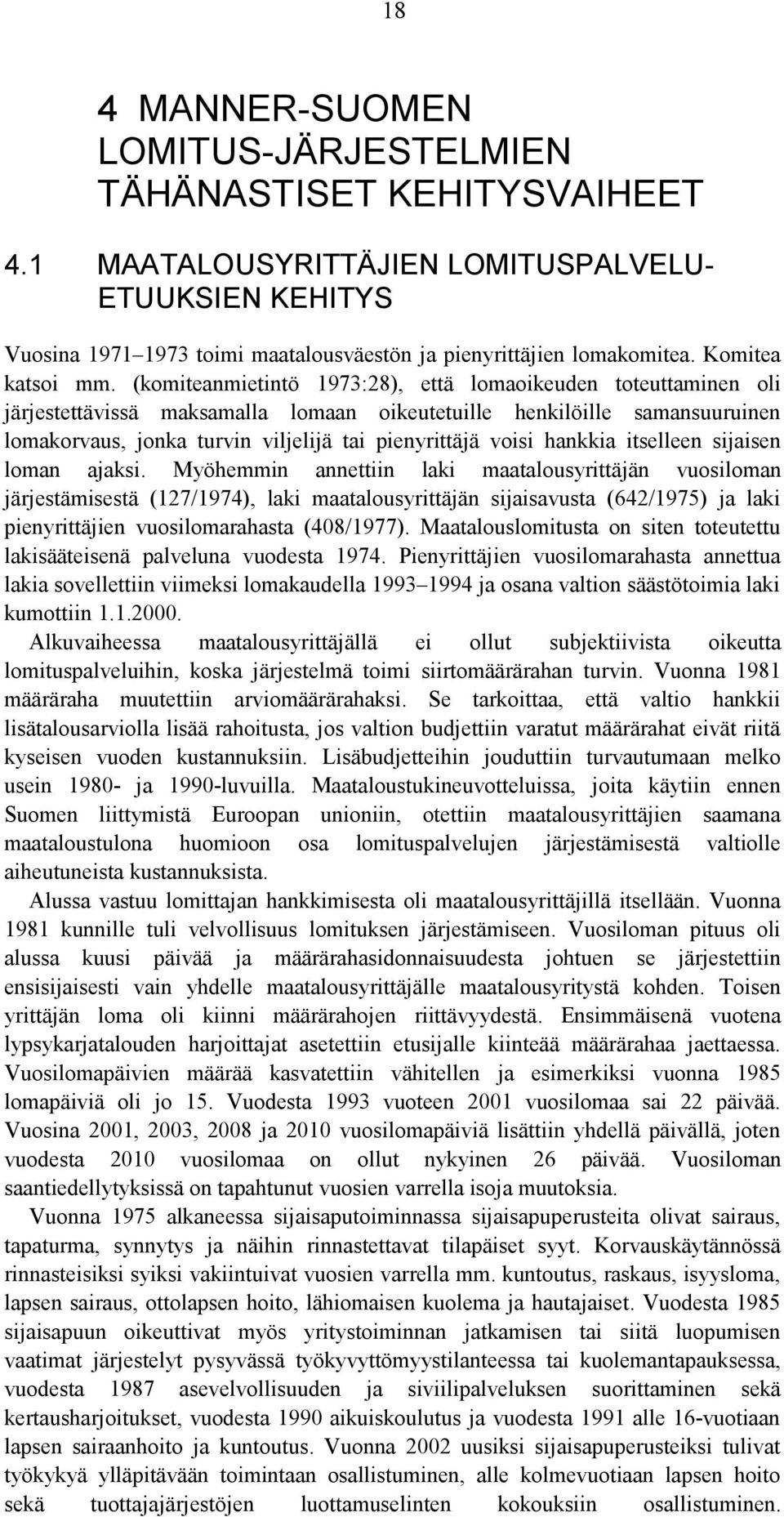 (komiteanmietintö 1973:28), että lomaoikeuden toteuttaminen oli järjestettävissä maksamalla lomaan oikeutetuille henkilöille samansuuruinen lomakorvaus, jonka turvin viljelijä tai pienyrittäjä voisi