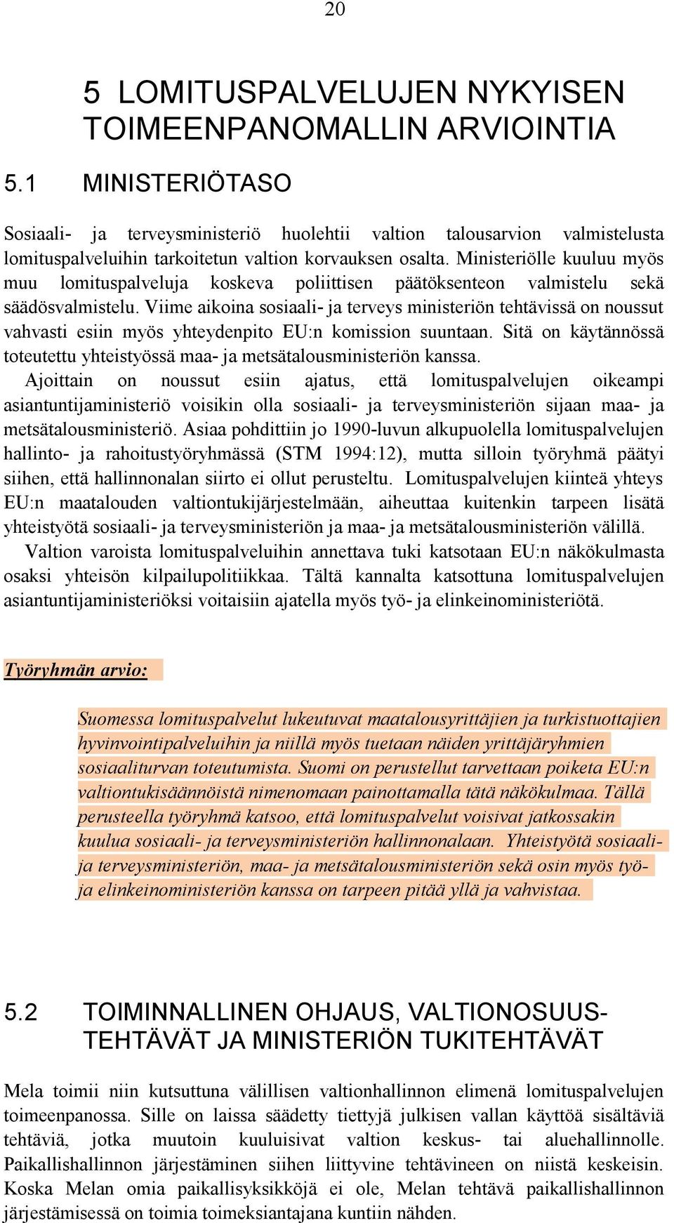 Ministeriölle kuuluu myös muu lomituspalveluja koskeva poliittisen päätöksenteon valmistelu sekä säädösvalmistelu.