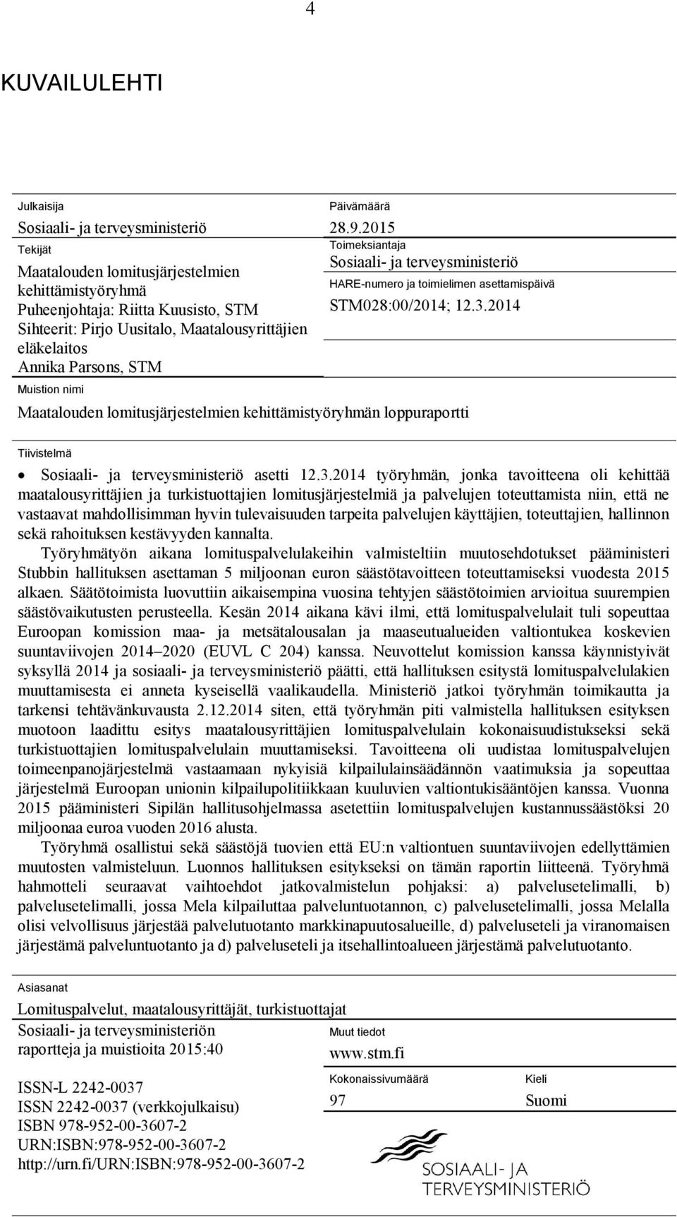 2014 Maatalouden lomitusjärjestelmien kehittämistyöryhmän loppuraportti Tiivistelmä Sosiaali- ja terveysministeriö asetti 12.3.