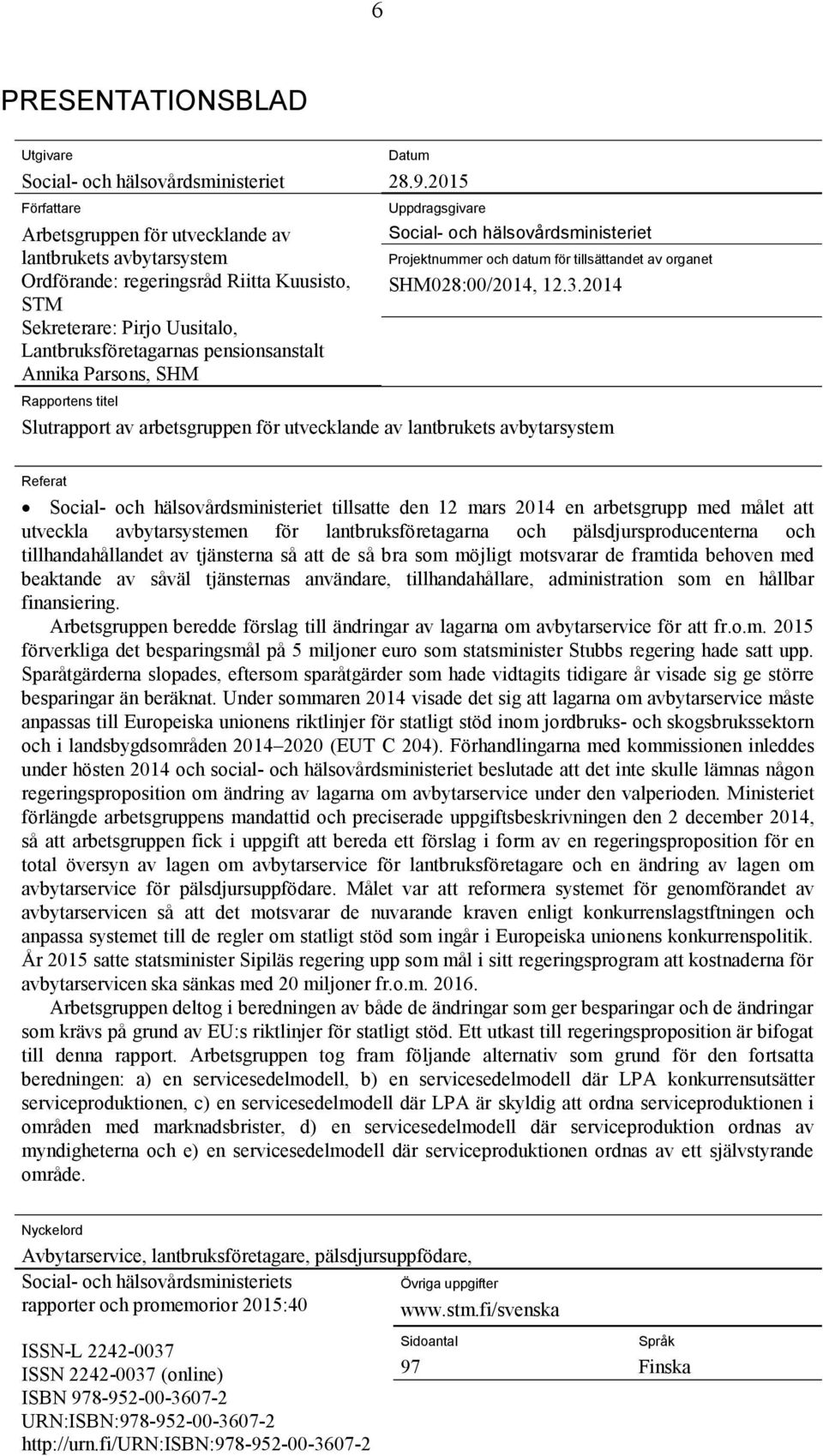 2015 Uppdragsgivare Social- och hälsovårdsministeriet Projektnummer och datum för tillsättandet av organet SHM028:00/2014, 12.3.