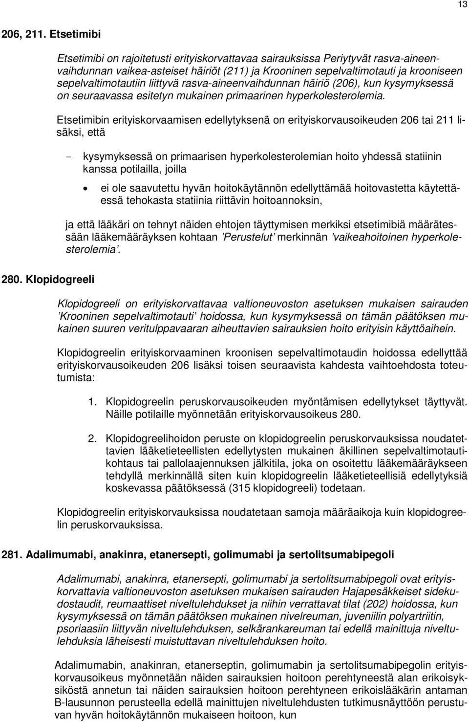 liittyvä rasva-aineenvaihdunnan häiriö (206), kun kysymyksessä on seuraavassa esitetyn mukainen primaarinen hyperkolesterolemia.