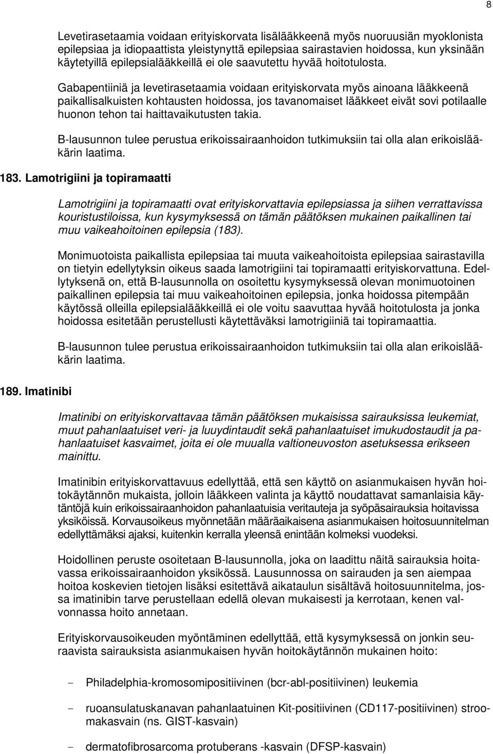 Gabapentiiniä ja levetirasetaamia voidaan erityiskorvata myös ainoana lääkkeenä paikallisalkuisten kohtausten hoidossa, jos tavanomaiset lääkkeet eivät sovi potilaalle huonon tehon tai