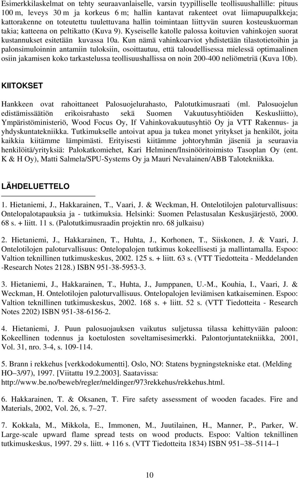 Kyseiselle katolle palossa koituvien vahinkojen suorat kustannukset esitetään kuvassa 10a.