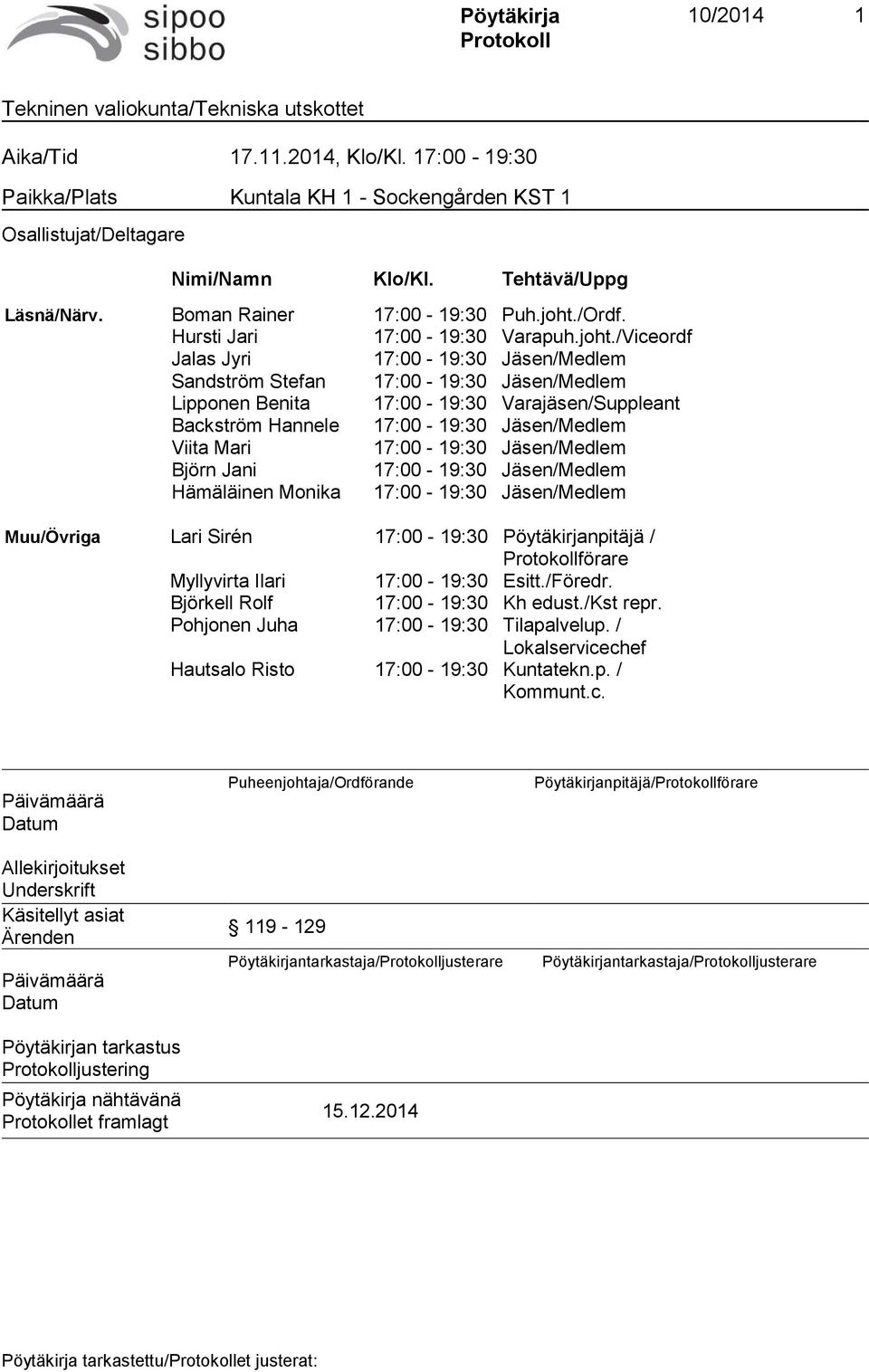 /Viceordf Jalas Jyri 17:00-19:30 Jäsen/Medlem Sandström Stefan 17:00-19:30 Jäsen/Medlem Lipponen Benita 17:00-19:30 Varajäsen/Suppleant Backström Hannele 17:00-19:30 Jäsen/Medlem Viita Mari