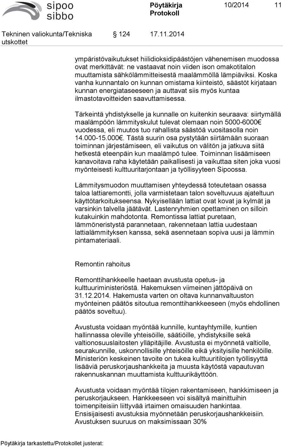 Tärkeintä yhdistykselle ja kunnalle on kuitenkin seuraava: siirtymällä maalämpöön lämmityskulut tulevat olemaan noin 5000-6000 vuodessa, eli muutos tuo rahallista säästöä vuositasolla noin 14.000-15.