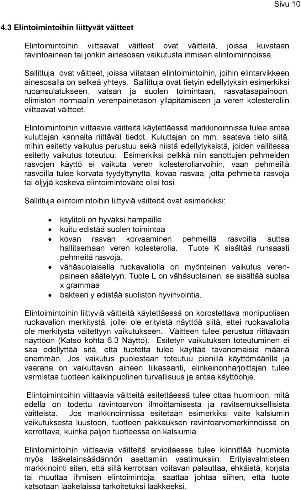 Sallittuja ovat tietyin edellytyksin esimerkiksi ruoansulatukseen, vatsan ja suolen toimintaan, rasvatasapainoon, elimistön normaalin verenpainetason ylläpitämiseen ja veren kolesteroliin viittaavat