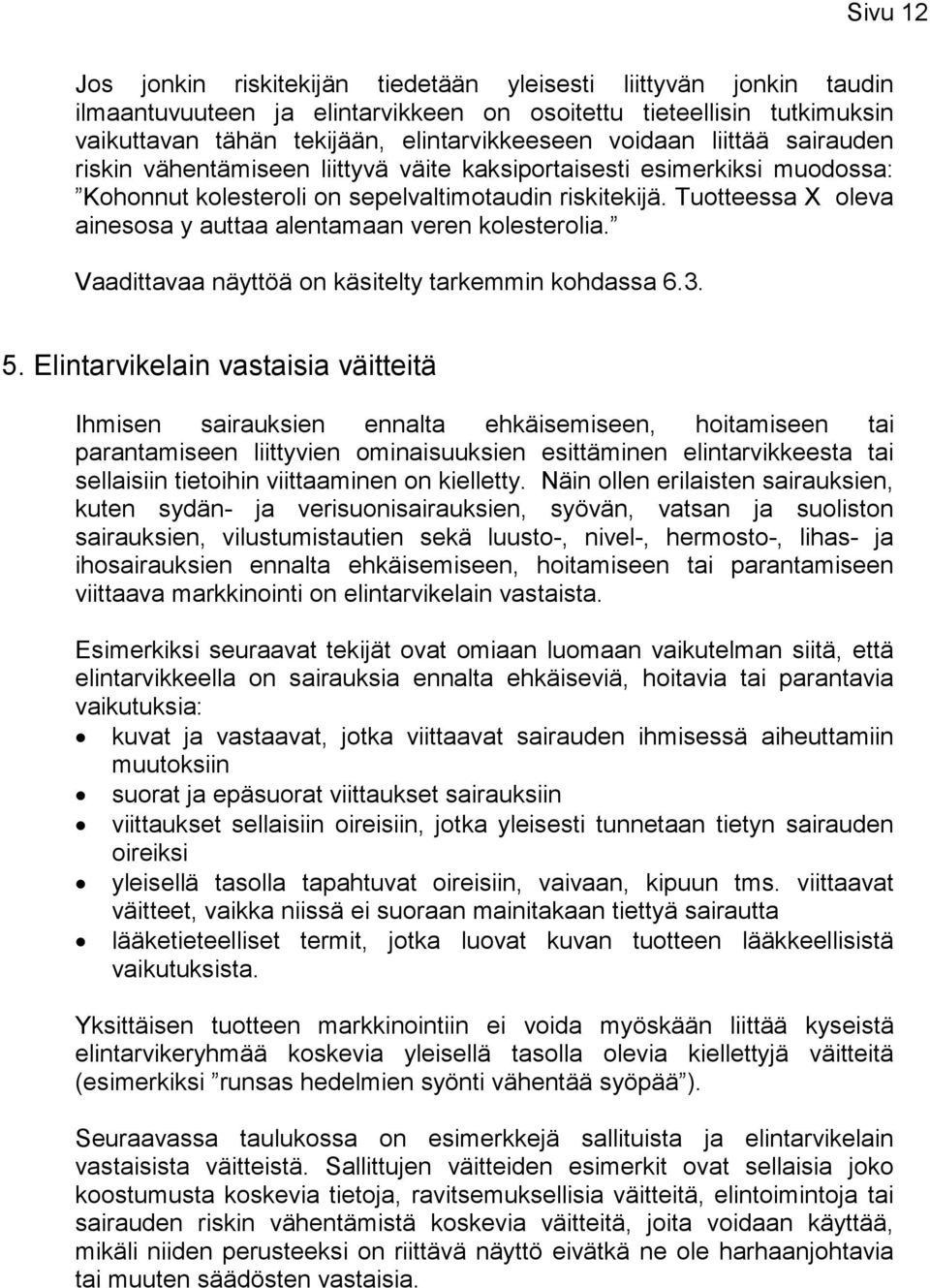 Tuotteessa X oleva ainesosa y auttaa alentamaan veren kolesterolia. Vaadittavaa näyttöä on käsitelty tarkemmin kohdassa 6.3. 5.