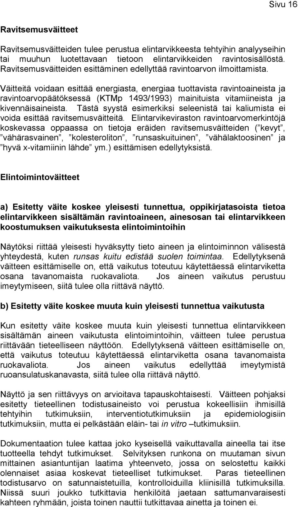 Väitteitä voidaan esittää energiasta, energiaa tuottavista ravintoaineista ja ravintoarvopäätöksessä (KTMp 1493/1993) mainituista vitamiineista ja kivennäisaineista.