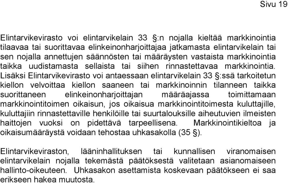 Lisäksi Elintarvikevirasto voi antaessaan elintarvikelain 33 :ssä tarkoitetun kiellon velvoittaa kiellon saaneen tai markkinoinnin tilanneen taikka suorittaneen elinkeinonharjoittajan määräajassa