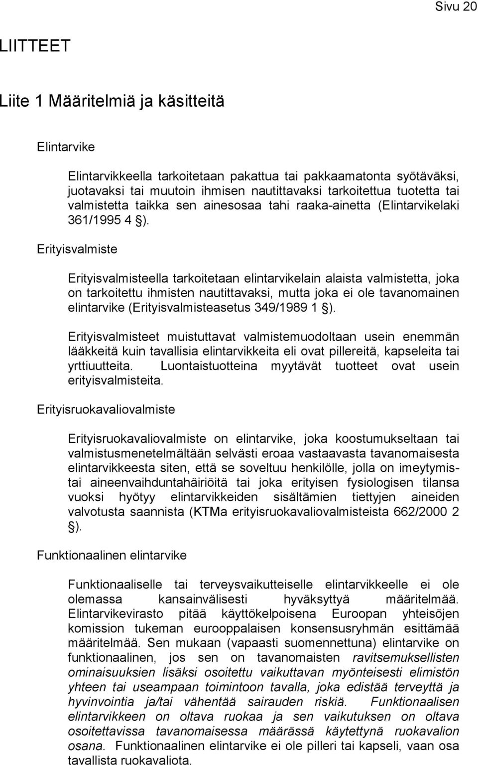 Erityisvalmiste Erityisvalmisteella tarkoitetaan elintarvikelain alaista valmistetta, joka on tarkoitettu ihmisten nautittavaksi, mutta joka ei ole tavanomainen elintarvike (Erityisvalmisteasetus