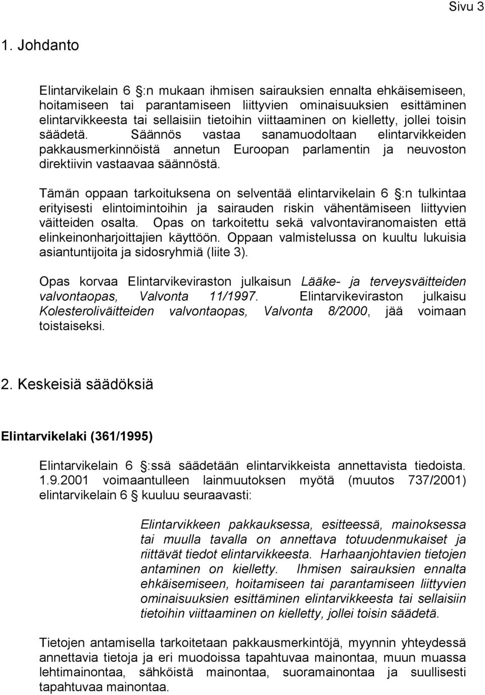 viittaaminen on kielletty, jollei toisin säädetä. Säännös vastaa sanamuodoltaan elintarvikkeiden pakkausmerkinnöistä annetun Euroopan parlamentin ja neuvoston direktiivin vastaavaa säännöstä.