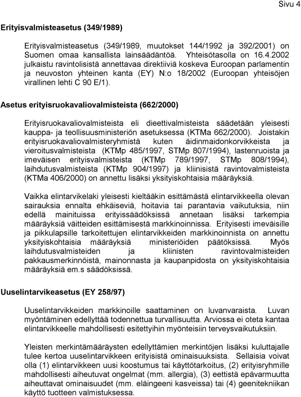 Joistakin erityisruokavaliovalmisteryhmistä kuten äidinmaidonkorvikkeista ja vieroitusvalmisteista (KTMp 485/1997, STMp 807/1994), lastenruoista ja imeväisen erityisvalmisteista (KTMp 789/1997, STMp