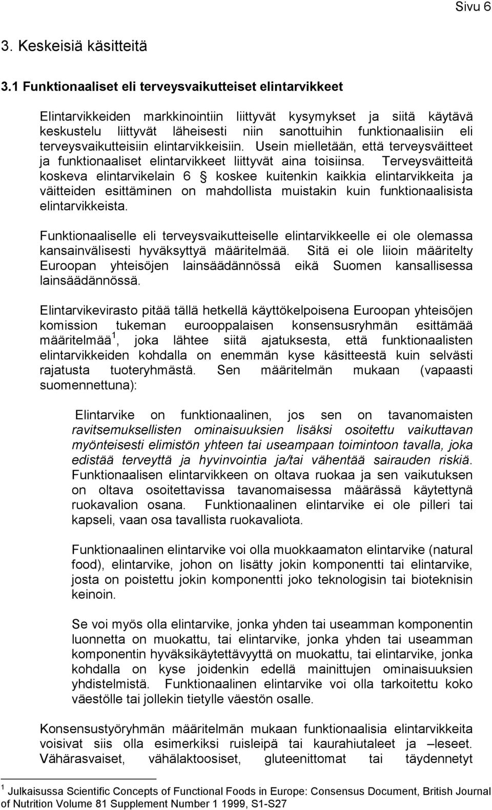 terveysvaikutteisiin elintarvikkeisiin. Usein mielletään, että terveysväitteet ja funktionaaliset elintarvikkeet liittyvät aina toisiinsa.