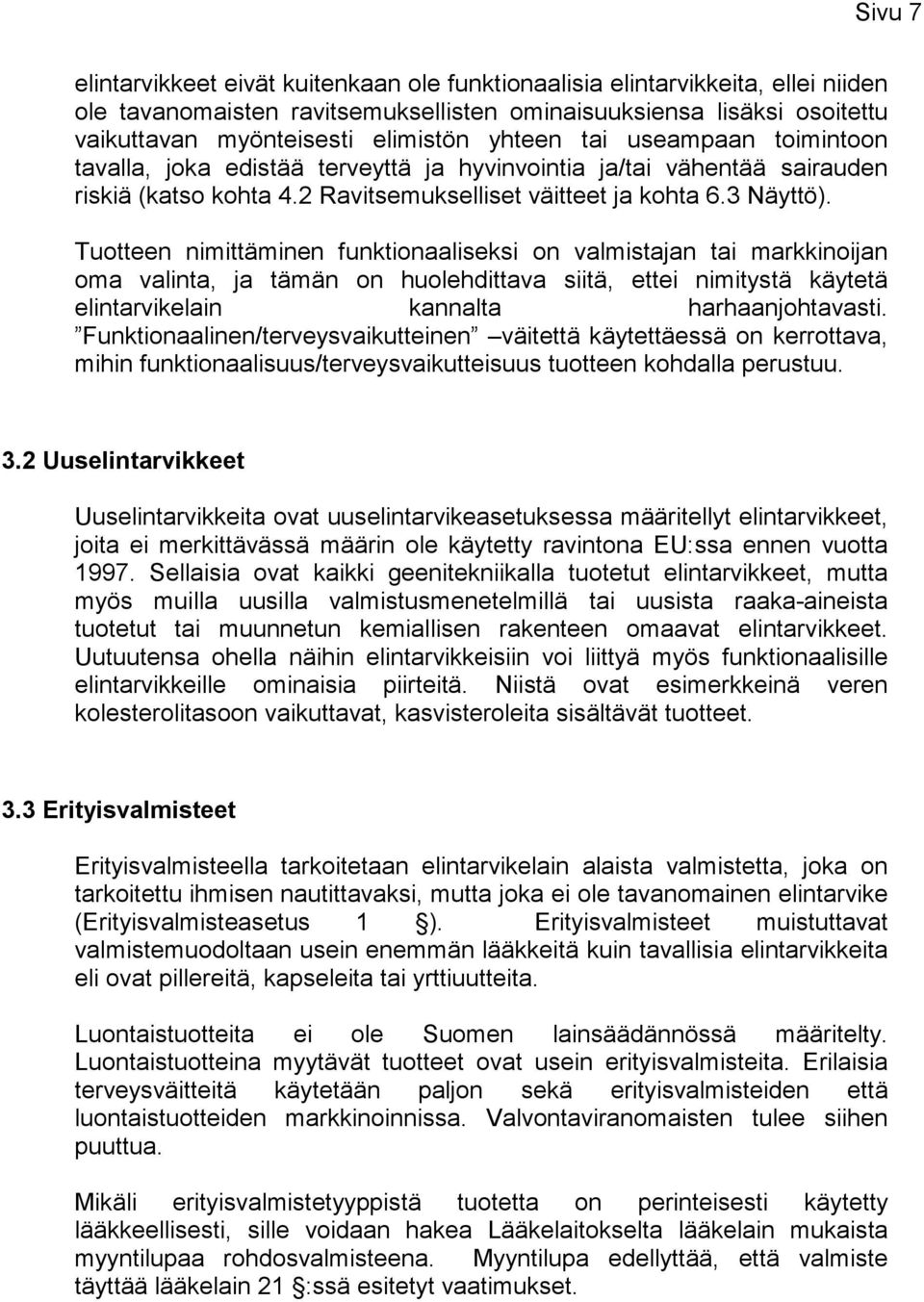 Tuotteen nimittäminen funktionaaliseksi on valmistajan tai markkinoijan oma valinta, ja tämän on huolehdittava siitä, ettei nimitystä käytetä elintarvikelain kannalta harhaanjohtavasti.