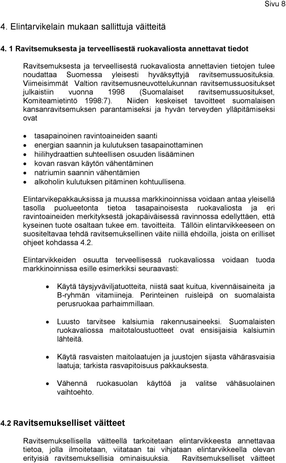 ravitsemussuosituksia. Viimeisimmät Valtion ravitsemusneuvottelukunnan ravitsemussuositukset julkaistiin vuonna 1998 (Suomalaiset ravitsemussuositukset, Komiteamietintö 1998:7).